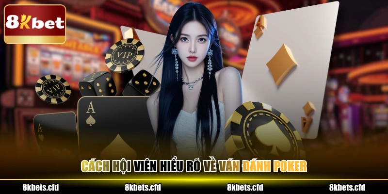 Cách hội viên hiểu rõ về ván đánh poker