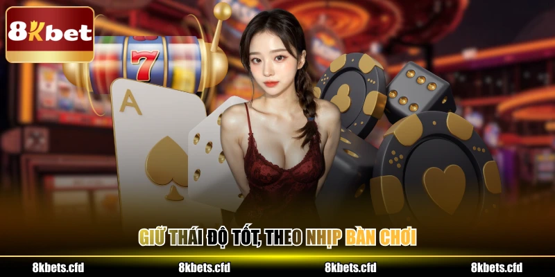 Giữ thái độ tốt, theo nhịp bàn chơi