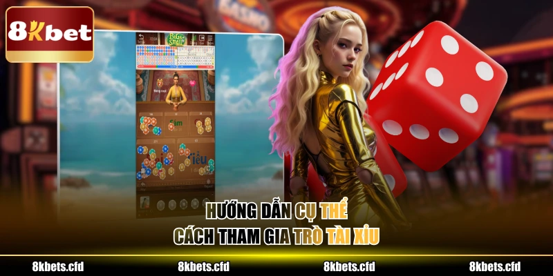 Hướng dẫn cụ thể cách tham gia trò tài xỉu