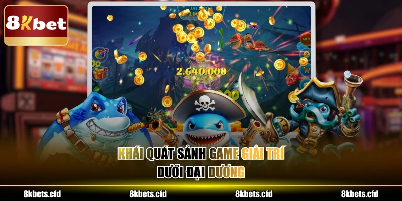 Khái quát sảnh game giải trí dưới đại dương