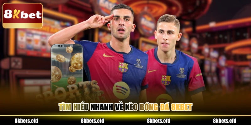 Tìm hiểu nhanh về kèo bóng đá 8KBET